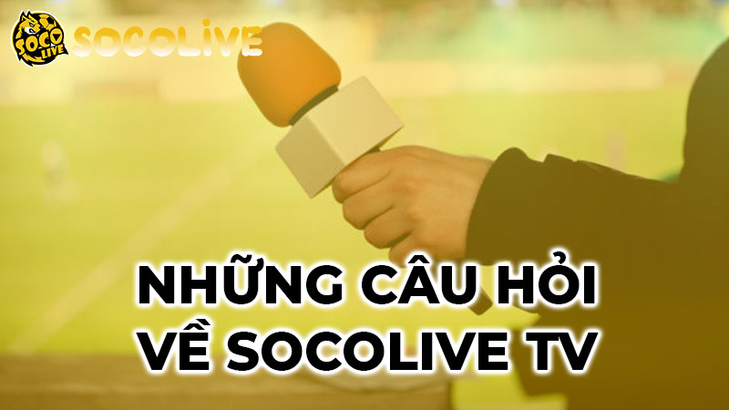 Những câu hỏi thú vị về Socolive TV Những câu hỏi thú vị về Socolive TV
