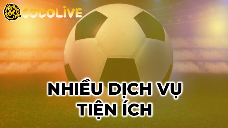 Socolive TV với nhiều dịch vụ và tiện ích Socolive TV với nhiều dịch vụ và tiện ích