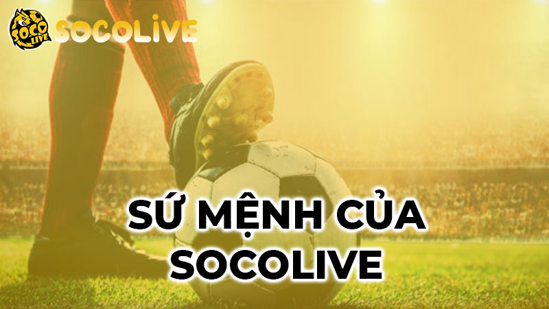 Sứ mệnh lớn lao của Socolive Sứ mệnh lớn lao của Socolive