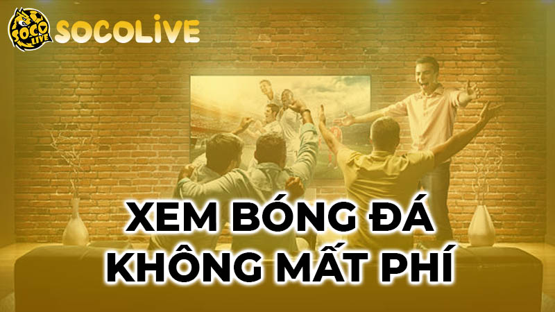 Xem bóng đá Socolive không mất phí Xem bóng đá Socolive không mất phí
